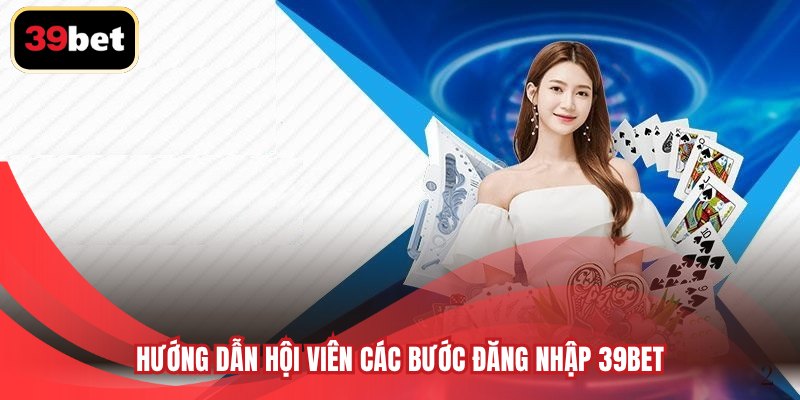 Hướng dẫn hội viên các bước đăng nhập 39BET