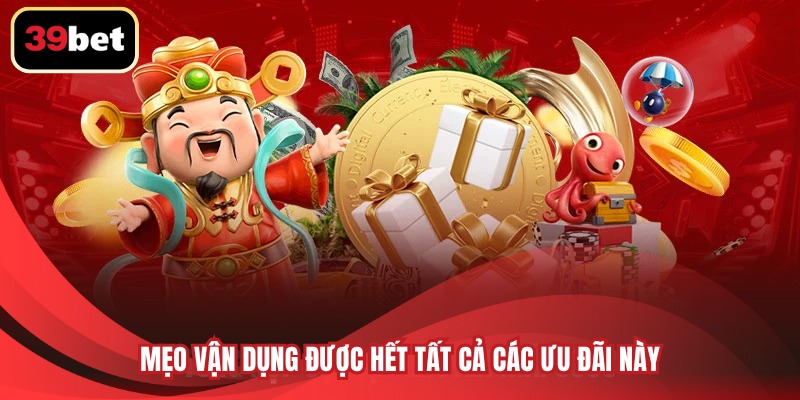 Mẹo vận dụng được hết tất cả các ưu đãi này