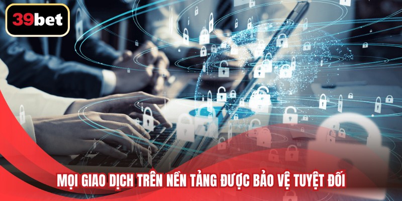 Mọi giao dịch trên nền tảng được bảo vệ tuyệt đối