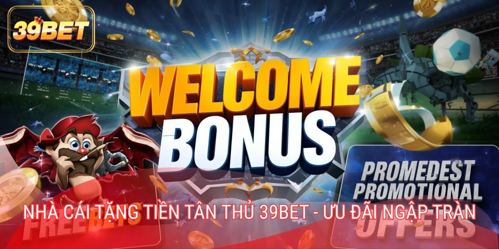 Nhà Cái Tặng Tiền Tân Thủ 39Bet - Ưu Đãi Ngập Tràn