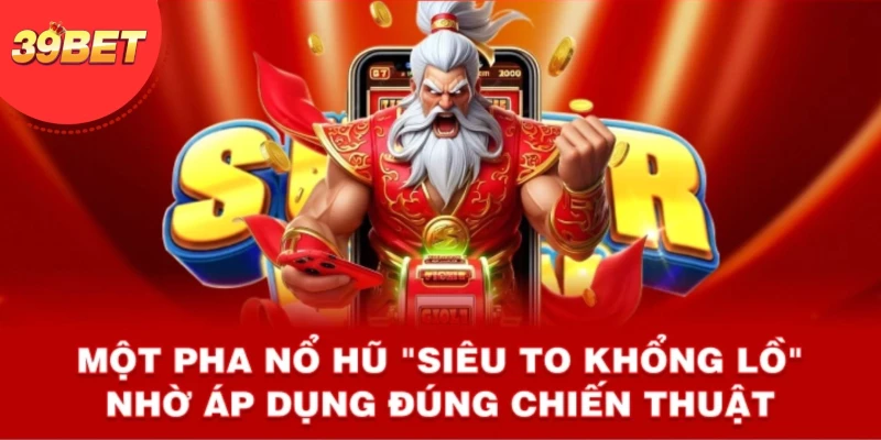 Một pha nổ hũ “siêu to khổng lồ” nhờ áp dụng đúng chiến thuật.
